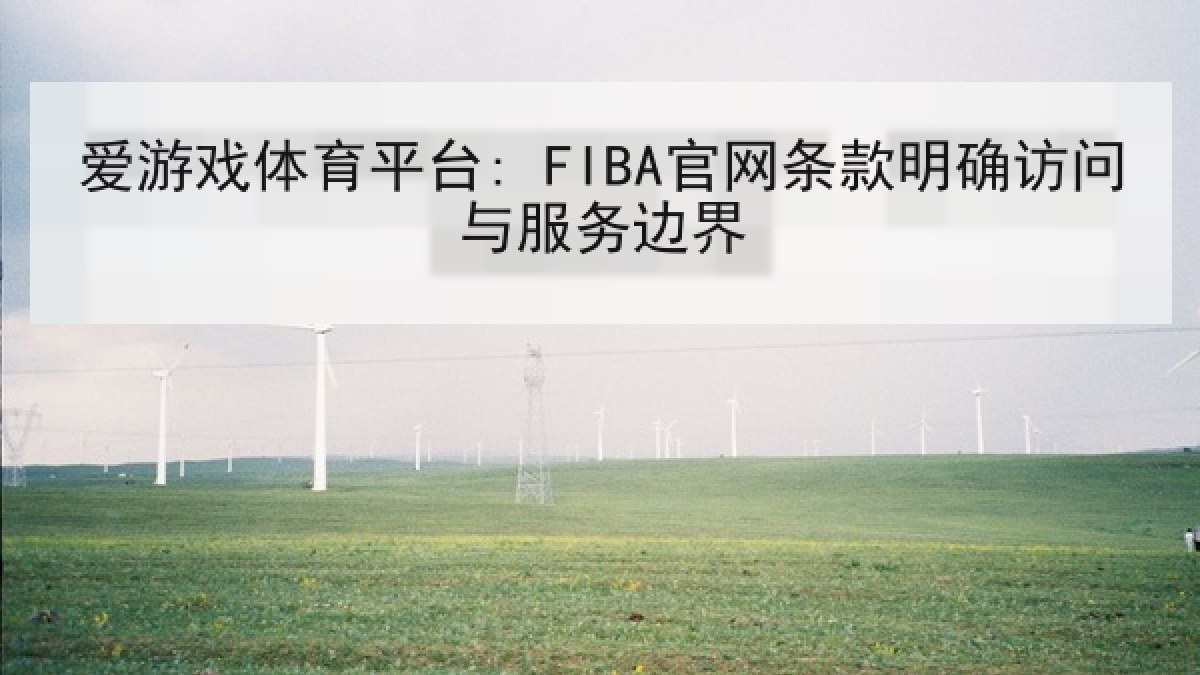 爱游戏体育平台: FIBA官网条款明确访问与服务边界