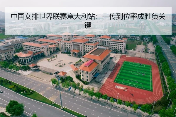 中国女排世界联赛意大利站：一传到位率成胜负关键