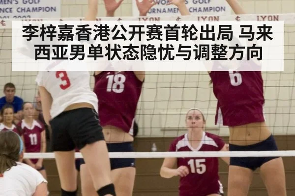 李梓嘉香港公开赛首轮出局 马来西亚男单状态隐忧与调整方向